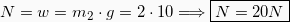 N=w= m_2\cdot g =2\cdot 10 \Longrightarrow \boxed{N=20N}