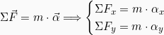 \[ \Sigma \vec{F} = m\cdot \vec{\alpha} \Longrightarrow \begin{cases} \Sigma F_{x} = m \cdot \alpha_{x} \\ \Sigma F_{y} = m \cdot \alpha_{y} \end{cases} \]
