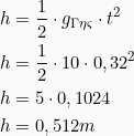 \begin{align*} h &= \frac{1}{2}\cdot g_{&Gamma;&eta;&sigmaf;} \cdot t^2 \\ h &= \frac{1}{2}\cdot 10 \cdot 0,32^2 \\ h &= 5 \cdot 0,1024\\ h &= 0,512m \end{align*}