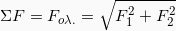 \[\Sigma F = F_{o\lambda.} = \sqrt{F_{1}^2 + F_{2}^2}\]