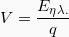 \[ V = \frac{E_{\eta \lambda .}}{q}\]