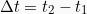 \[ \Delta t = t_2 -  t_1\]