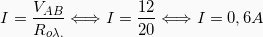 \[ I = \frac{V_{AB}}{R_{o \lambda .}} \Longleftrightarrow I = \frac{12}{20} \Longleftrightarrow I =0,6 A \]