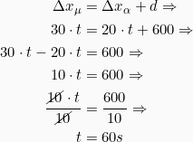 \begin{align*} \Delta x_\mu &= \Delta x_\alpha + d \Rightarrow \\ 30\cdot t &= 20\cdot t + 600 \Rightarrow \\ 30\cdot t - 20\cdot t &= 600\Rightarrow \\ 10\cdot t &= 600 \Rightarrow \\ \frac{\cancel{10}\cdot t}{\cancel{10}} &= \frac{600}{10} \Rightarrow \\ t &= 60s \end{align*}