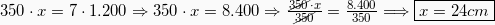 350 \cdot x = 7\cdot 1.200 \Rightarrow 350\cdot x = 8.400 \Rightarrow \frac{\cancel{350}\cdot x}{\cancel{350}}=\frac{8.400}{350}\Longrightarrow \boxed{x =24cm }