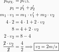 \begin{equation*} \begin{split} p_{αρχ.} &= p_{τελ.}\\ p_1 &= p_1^\prime + p_2^\prime\\ m_1\cdot υ_1 &= m_1 \cdot υ_1^\prime + m_2\cdot υ_2\\ 4\cdot 2 &= 4\cdot 1 + 2 \cdot υ_2\\ 8 &= 4 + 2 \cdot υ_2\\ 2 \cdot υ_2 &= 8 - 4\\ \frac{\cancel{2} \cdot υ_2} {\cancel{2}}&= \frac{4}{2} \Longrightarrow \boxed{υ_2 = 2m/s} \end{split} \end{equation*}