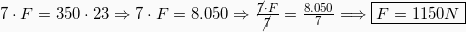 7 \cdot F = 350\cdot 23 \Rightarrow 7\cdot F = 8.050 \Rightarrow \frac{\cancel{7}\cdot F}{\cancel{7}}=\frac{8.050}{7}\Longrightarrow \boxed{F =1150N}