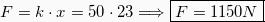 F = k \cdot x = 50 \cdot 23 \Longrightarrow \boxed{F = 1150N}