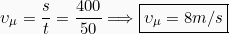 \[\upsilon_{\mu} = \frac{s}{t} = \frac{400}{50} \Longrightarrow \boxed{\upsilon_{\mu} = 8m/s}\]