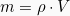 \[  m = \rho \cdot V\]