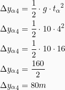 \begin{align*} \Delta {y_&alpha;}_4 &= \frac{1}{2}\cdot g\cdot {t_&alpha;}^2\\ \Delta {y_&alpha;}_4 &= \frac{1}{2}\cdot 10\cdot 4^2\\ \Delta {y_&alpha;}_4 &= \frac{1}{2}\cdot 10\cdot 16\\ \Delta {y_&alpha;}_4 &= \frac{160}{2}\\ \Delta {y_&alpha;}_4 &= 80 m\\ \end{align*}