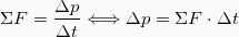 \[ΣF = \frac{Δp}{Δt} \Longleftrightarrow Δp = ΣF \cdot Δt\]