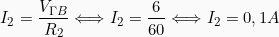 \[  I_2 = \frac{V_{\Gamma B}}{R_2} \Longleftrightarrow I_2 = \frac{6}{60} \Longleftrightarrow I_2 = 0,1A \]