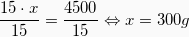 \[  \frac{15 \cdot x}{15} = \frac{4500}{15} \Leftrightarrow   x = 300g\]