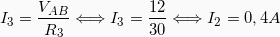 \[  I_3 = \frac{V_{AB}}{R_3} \Longleftrightarrow I_3 = \frac{12}{30} \Longleftrightarrow I_2 = 0,4A \]