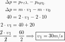 \begin{equation*} \begin{split} Δp &= p_{τελ.} - p_{αρχ.}\\ Δp &= m\cdot υ_1 - m\cdot υ_0\\ 40 &= 2 \cdot υ_1 - 2 \cdot 10\\ 2 \cdot υ_1 &= 40 + 20\\ \frac{\cancel{2} \cdot υ_1}{\cancel{2}} &= \frac{60}{2} \Longrightarrow \boxed{υ_1 = 30m/s} \end{split} \end{equation*}