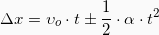 \[\Delta x = \upsilon_{o} \cdot t \pm \frac{1}{2}\cdot \alpha \cdot t^2\]