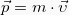 \vec{p} = m \cdot \vec{\upsilon}