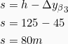 \begin{align*} s &= h - \Delta {y_&beta;}_3 \\ s &= 125 - 45\\ s &= 80 m \end{align*}