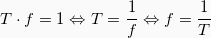 \[T \cdot f = 1 \Leftrightarrow T = \frac{1}{f} \Leftrightarrow f = \frac{1}{T}\]