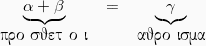 \[ \begin{tabular}{c c c } \underbrace{\alpha + \beta} &  = & \underbrace{\gamma} \\ \pi\rho o \sigma\theta\epsilon\tau \acute{\epsilon} o \iota &  &  \alpha\theta\rho o \iota\sigma\mu\alpha\\ \end{tabular} \]