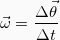 \[\vec{\omega} = \frac{\Delta \vec{\theta}}{\Delta t}\]