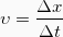 \[ \upsilon = \frac{\Delta x}{\Delta t} \]