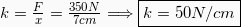 k = \frac{F}{x} = \frac{350N}{7cm} \Longrightarrow \boxed{k = 50N/cm}