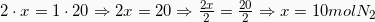 2 \cdot x = 1\cdot 20 \Rightarrow 2x = 20 \Rightarrow \frac{2x}{2} = \frac{20}{2} \Rightarrow x = 10mol N_2