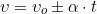 \[\upsilon = \upsilon_{o} \pm \alpha \cdot t\]