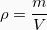 \[ \rho = \frac{m}{V} \]