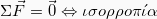 \[\Sigma \vec{F} = \vec{0} \Leftrightarrow \iota\sigma o \rho \rho o \pi \acute{\iota} \alpha\]