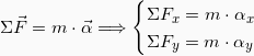 \[ \Sigma \vec{F} = m\cdot \vec{\alpha} \Longrightarrow \begin{cases} \Sigma F_{x} = m \cdot \alpha_{x} \\ \Sigma F_{y} = m \cdot \alpha_{y} \end{cases} \]