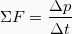 \begin{equation*}  ΣF = \frac{Δp}{Δt} \end{equation*}