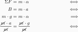 \begin{align*} ΣF &=m\cdot α &\Longleftrightarrow\\ B &= m\cdot a & \Longleftrightarrow \\ m\cdot g &= m\cdot α & \Longrightarrow\\ \frac{\cancel{m} \cdot a}{\cancel{m}} &= \frac{\cancel{m}\cdot g}{\cancel{m}} &\Longleftrightarrow \end{align*}