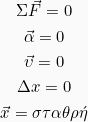 \begin{gather*} \Sigma \vec{F} = 0 \\ \vec{\alpha} = 0 \\ \vec{\upsilon} = 0 \\ \Delta x = 0 \\ \vec{x} = \sigma\tau\alpha\theta\rho\acute{\eta} \end{gather*}