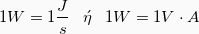 \[ 1W = 1\frac{J}{s} \hspace{3mm} \acute{\eta} \hspace{3mm}  1W = 1V\cdot A \]