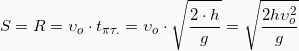 \[S = R = \upsilon_o \cdot t_{\pi \tau .} = \upsilon_o \cdot \sqrt{\frac{2 \cdot h}{g}} = \sqrt{\frac{2 h \upsilon_o^2}{g}}\]