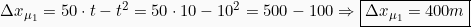 \[\Delta x_{\mu_1} = 50\cdot t - t^2 = 50 \cdot 10 - 10^2 = 500-100 \Rightarrow \boxed{\Delta x_{\mu_1}= 400m}\]