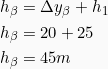 \begin{align*} h_&beta; &= \Delta y_&beta; + h_1 \\ h_&beta; &= 20 + 25\\ h_&beta; &= 45m \end{align*}