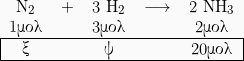 \[ \begin{center} \begin{table}[] \begin{tabular}{ccccc} N_2  & + & 3 H_2 & \longrightarrow & 2 {NH}_3 \\ 1mol & &3mol&&2mol\\ \hline \multicolumn{1}{|c}{x} & & y & &\multicolumn{1}{c|}{20mol}\\ \hline \end{tabular} \end{table} \end{center} \]