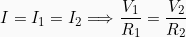 \[I = I_1 = I_2 \Longrightarrow \frac{V_1}{R_1} = \frac{V_2}{R_2}\]