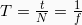 T = \frac{t}{N} = \frac{1}{f}