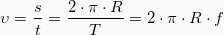\begin{equation*}  \upsilon = \frac{s}{t} = \frac{2\cdot \pi \cdot R}{T} = 2\cdot\pi\cdot R \cdot f \end{equation*}