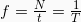 f = \frac{N}{t} = \frac{1}{T}