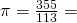 \red\pi = \frac {355}{113}=